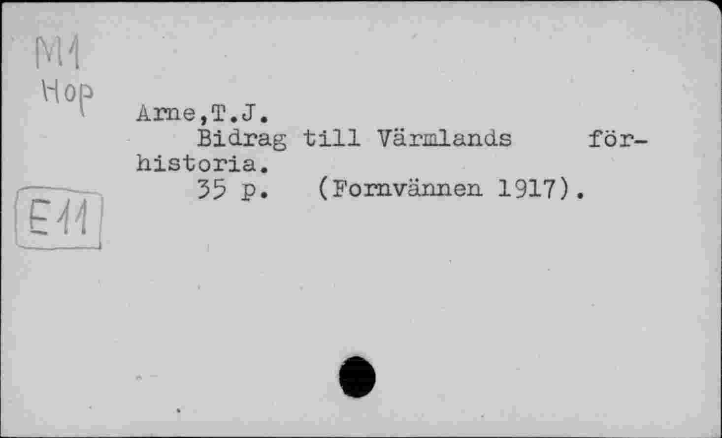 ﻿M-l
Hop
Ame, T. J.
Bidrag till Värmlands historia.
35 P. (Fomvännen 1917)
för-